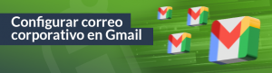 como configurar correo corporativo en GMAIL