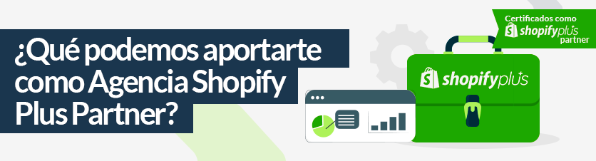¿Qué podemos aportarte como Agencia Shopify Plus Partner?